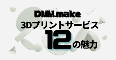 DMMmake3Dプリントサービス12の魅力紹介