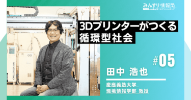 田中浩也教授インタビュー５：3Dプリンターが作る循環型社会