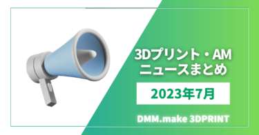 DMM.makeが注目！　2023年7月の3Dプリンター／AMニュースまとめ【10周年ありがとう】